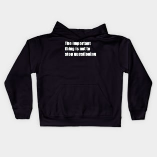 The important thing is not to stop questioning Kids Hoodie
